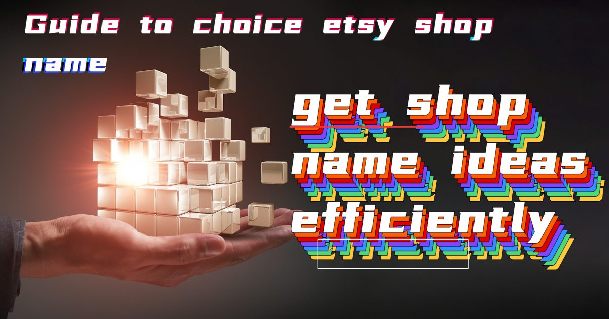 Guide to choice etsy shop name - get shop name ideas efficiently